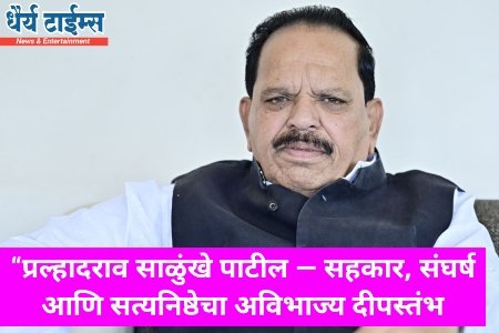 प्रल्हादराव साळुंखे पाटील — सहकार, संघर्ष आणि सत्यनिष्ठेचा अविभाज्य दीपस्तंभ
