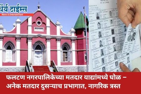 फलटण नगरपालिकेच्या मतदार याद्यांमध्ये घोळ – अनेक मतदार दुसऱ्याच प्रभागात, नागरिक त्रस्त