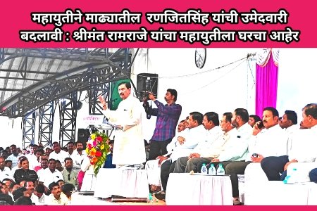महायुतीने माढ्यातील  रणजितसिंह यांची उमेदवारी बदलावी : श्रीमंत रामराजे यांचा महायुतीला घरचा आहेर