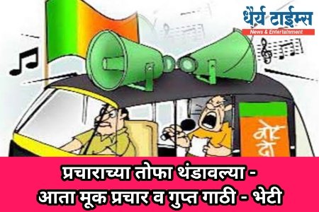 प्रचाराच्या तोफा थंडावल्या - आता मूक प्रचार व गुप्त गाठी - भेटी 